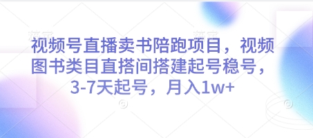 视频号直播卖书陪跑项目，视频号图书类目直搭间搭建起号稳号，3-7天起号，月入1w+-闲赋网