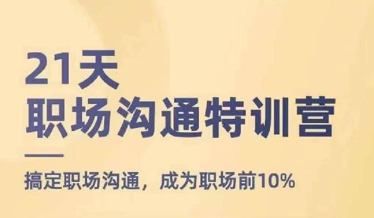 21天职场沟通特训营，搞定职场沟通，成为职场前10%-闲赋网