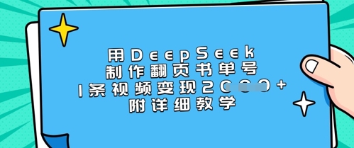 用DeepSeek制作翻页书单号，1条视频变现上千，附详细教学-闲赋网