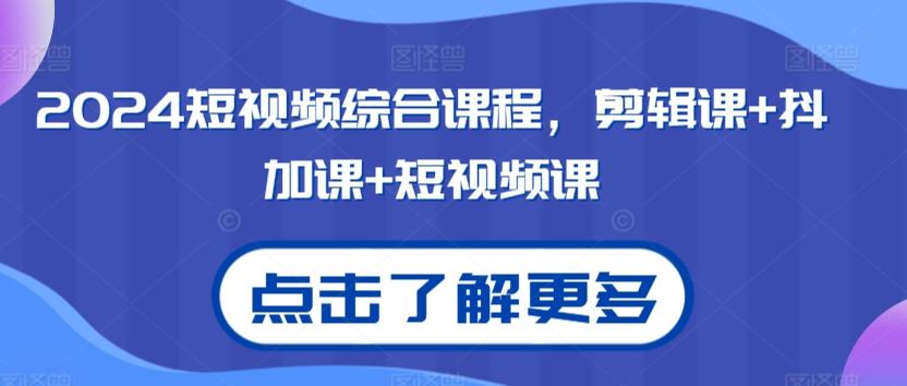 2024短视频综合课程，剪辑课+抖加课+短视频课-闲赋网