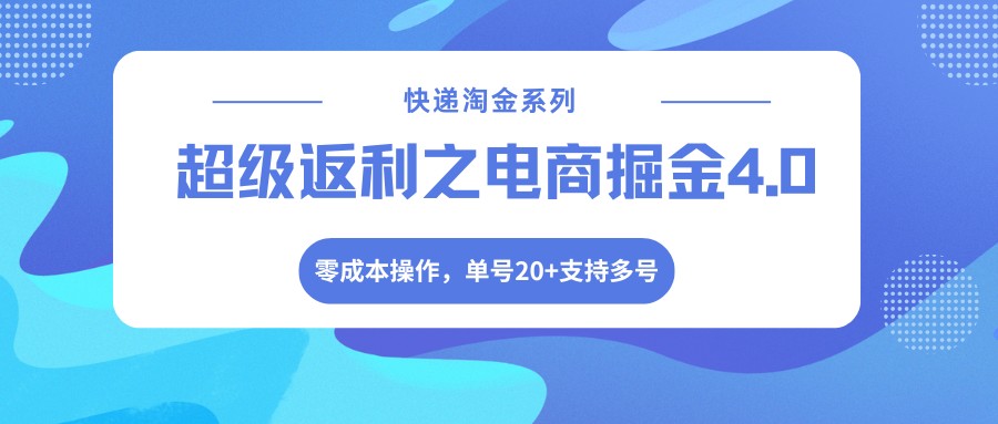 快递淘金系列；超级返利之电商掘金4.0，零成本操作，单号20+支持多号-闲赋网