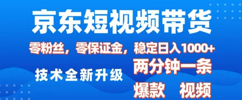 京东短视频带货，2025火爆项目，0粉丝，0保证金，操作简单，2分钟一条原创视频，日入1k【揭秘】-闲赋网