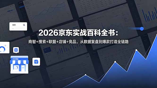 2026京东实战百科全书：商智+搜索+联盟+店铺+竞品，从数据复盘到爆款打造全链路-闲赋网