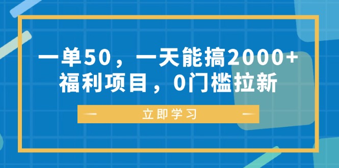 一单50，一天能搞2000+，福利项目，0门槛拉新-闲赋网
