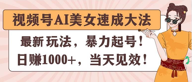 视频号AI美女速成大法，暴力起号，日赚1000+，当天见效-闲赋网