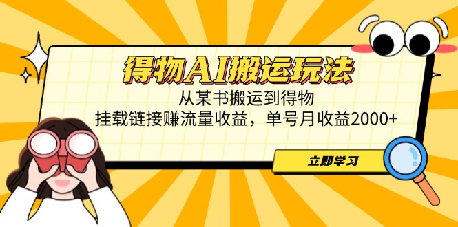 得物AI搬运玩法，从某书搬运到得物，挂载链接赚流量收益，单号月收益2000+-闲赋网