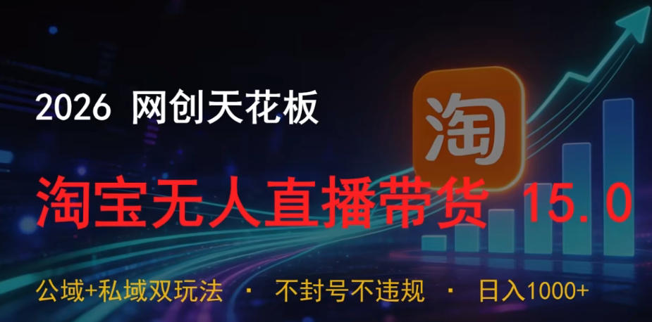 2026网创天花板，淘宝无人直播带货15.0，公域+私域双玩法，日入1k+，不违规不封号【揭秘】-闲赋网