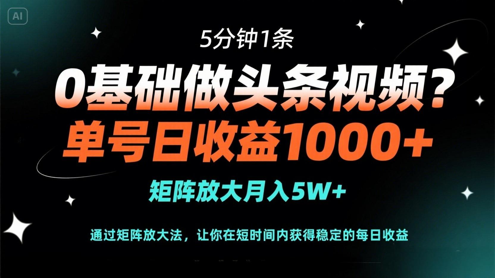 0基础做头条视频？5分钟1条，单号日收益1000+，矩阵放大月入5W+-闲赋网