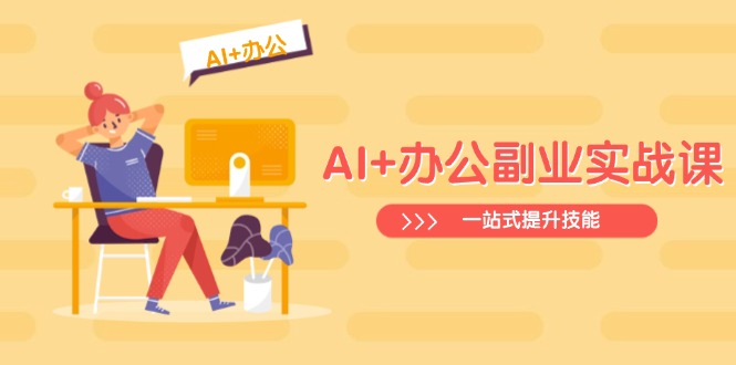AI+办公副业实战课：从Excel到PPT，从行业分析到视频制作，一站式提升技能-闲赋网