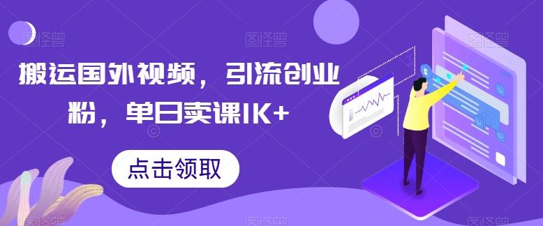 搬运国外视频，引流创业粉，单日卖课1K+【揭秘】-闲赋网
