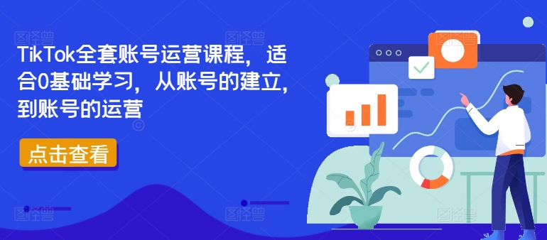 TikTok全套账号运营课程，适合0基础学习，从账号的建立，到账号的运营-闲赋网