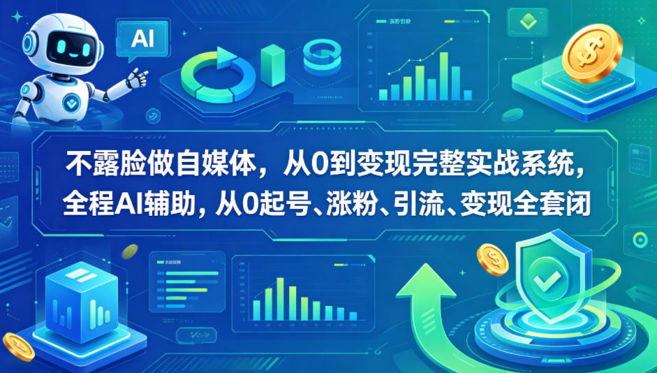 不露脸做自媒体，从0到变现完整实战系统，全程AI辅助，从0起号、涨粉、引流、变现全套闭环-闲赋网