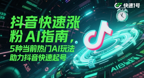 抖音快速涨粉AI指南，5种当前热门AI玩法，助力抖音快速起号-闲赋网
