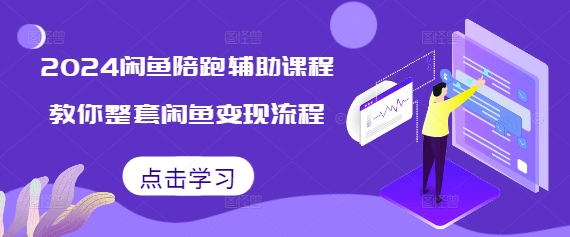 2024闲鱼陪跑辅助课程，教你整套闲鱼变现流程-闲赋网