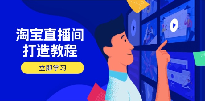淘宝直播间打造教程：掌握开播添加商品与选品核心逻辑，打造高转化直播间-闲赋网