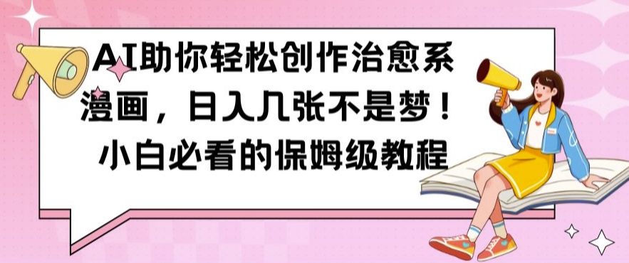 AI助你轻松创作治愈系漫画，日入几张不是梦，小白必看的保姆级教程【揭秘】-闲赋网