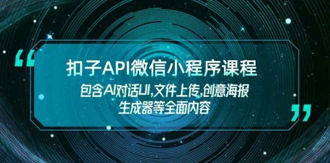 扣子API微信小程序课程，包含AI对话UI,文件上传,创意海报生成器等全面内容-闲赋网