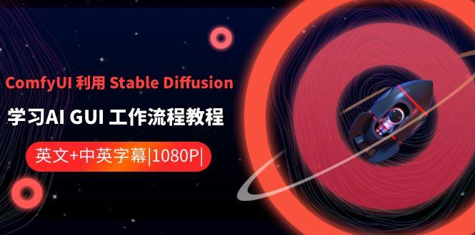 ComfyUI利用Stable Diffusion学习AI GUI工作流程教程-中英字幕-闲赋网