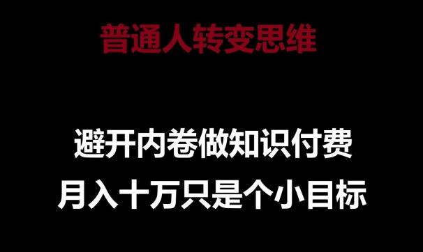 普通人转变思维，避开内卷做知识付费，月入十万只是一个小目标【揭秘】-闲赋网