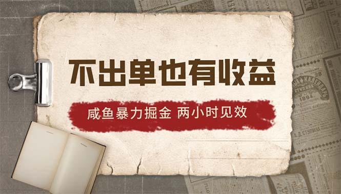 2024咸鱼暴力掘金，不出单也有收益，两小时见效，当天突破500+-闲赋网