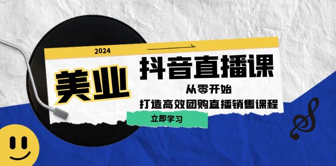 美业抖音直播课：从零开始，打造高效团购直播销售-闲赋网