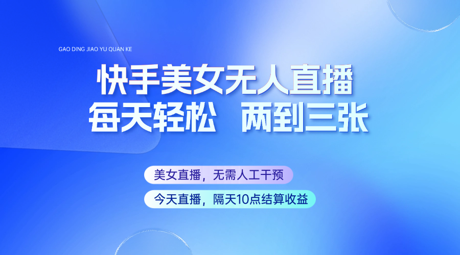 快手美女无人直播，每天最少一到两张，全程托管无需人工干涉-闲赋网