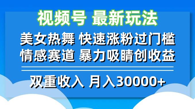 视频号最新玩法 美女热舞 快速涨粉过门槛 情感赛道  暴力吸睛创收益-闲赋网