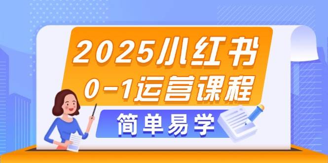 2025小红书0-1运营课程，选品、素材、笔记制作与发布技巧-闲赋网