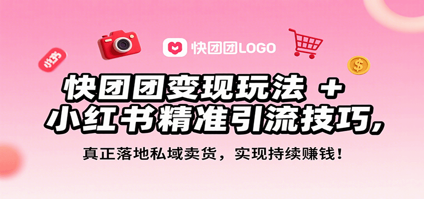 快团团变现玩法+小红书精准引流技巧，真正落地私域卖货，一年从0做到月入3万+-闲赋网