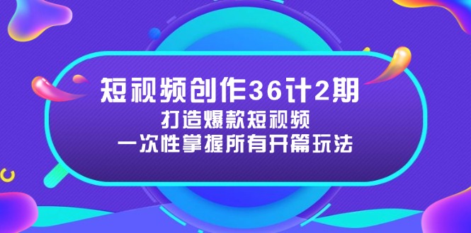 短视频创作36计2期：打造爆款短视频所需的各类开篇技巧，提升视频吸引力-闲赋网