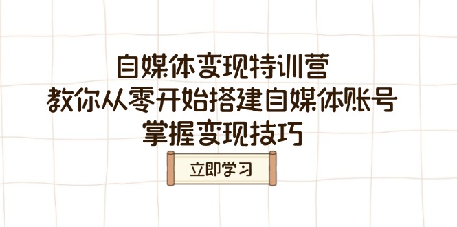 自媒体变现特训营，教你从零开始搭建自媒体账号，掌握变现技巧-闲赋网