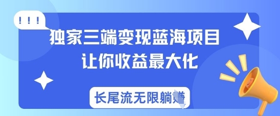 独家三端变现蓝海项目，让你收益最大化，长尾流无限躺挣-闲赋网