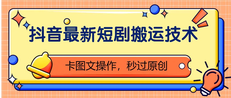 抖音最新短剧搬运技术，卡图文操作，秒过原创！-闲赋网