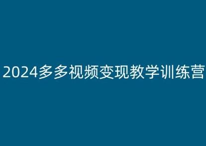 2024多多视频变现教学训练营，新手保姆级教程，适合新手小白-闲赋网
