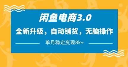 闲鱼电商3.0，全新升级，自动铺货，无脑操作，单月稳定变现8k+【揭秘】-闲赋网