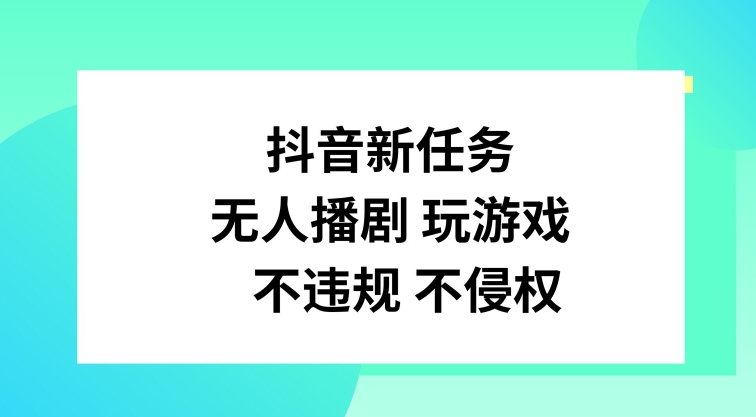 抖音新任务，无人播剧玩游戏，不违规不侵权【揭秘】-闲赋网