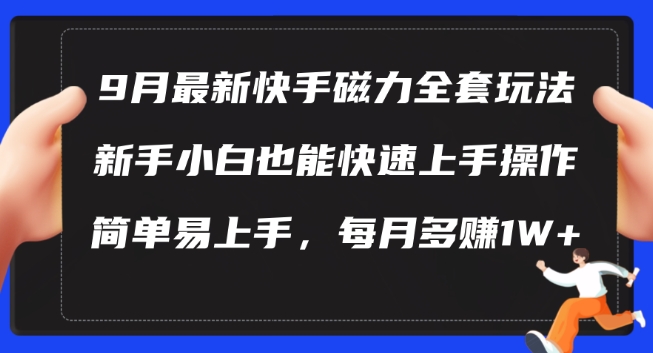 9月最新快手磁力玩法，新手小白也能操作，简单易上手，每月多赚1W+【揭秘】-闲赋网