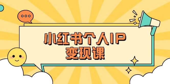 小红书个人变现课：精准人设定位+爆款选题拆解，教你打造百万流量账号秘籍-闲赋网