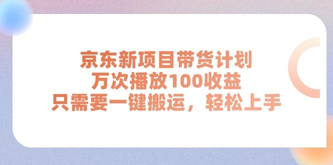 京东新项目带货计划，万次播放100收益，只需要一键搬运，轻松上手-闲赋网