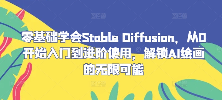 零基础学会Stable Diffusion，从0开始入门到进阶使用，解锁AI绘画的无限可能-闲赋网