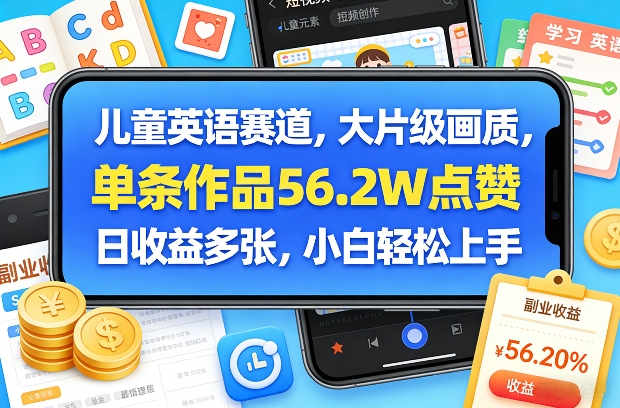 儿童英语赛道，大片级画质，单条作品56.2W点赞，日收益多张，小白轻松上手-闲赋网