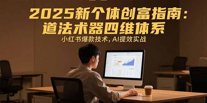 2025新个体创富指南：道法术器四维体系，小红书爆款技术，AI提效实战-闲赋网