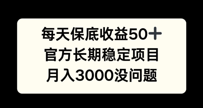 每天收益保底50+，官方长期稳定项目，月入3000没问题【揭秘】-闲赋网