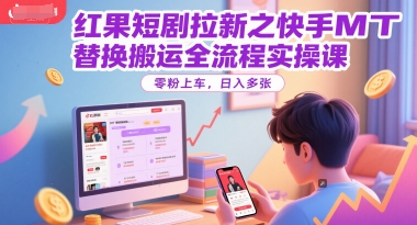38a570eaff4eb38440a78fca7ca5b654.jpeg 红果短剧拉新之快手MT替换搬运全流程实操课,零粉上车,日入多张
