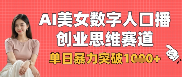AI美女数字人口播商业思维赛道，单日暴力突破1k+-闲赋网