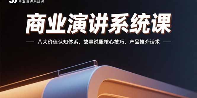 商业演讲系统课：八大价值认知体系，故事说服核心技巧，产品推介话术-闲赋网