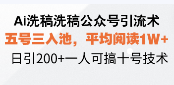 Ai洗稿洗稿公众号引流术，五号三入池，平均阅读1W+，日引200+一人可搞…-闲赋网