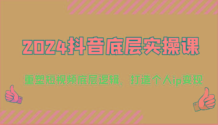 2024抖音底层实操课：重塑短视频底层逻辑，打造个人ip变现(52节)-闲赋网
