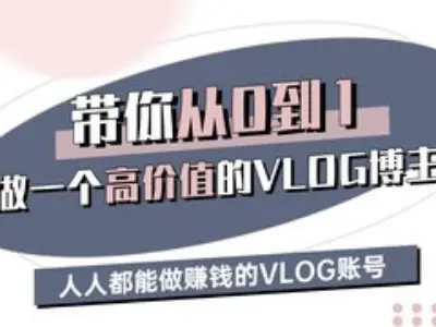 带你从0-1做一个高价值的VLOG博主三期，人人都能做挣钱的VLOG账号-闲赋网