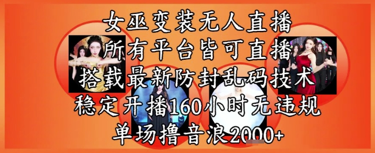 女巫变装直播最新玩法，所有直播平台皆可操作，稳定开播160小时无违规，单场撸音浪2k+-闲赋网